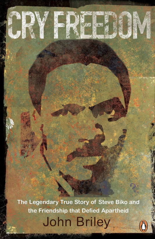 Cry Freedom: The Legendary True Story of Steve Biko and the Friendship that Defied Apartheid